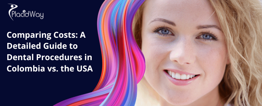 Comparing Costs: A Detailed Guide to Dental Procedures in Colombia vs. the USA