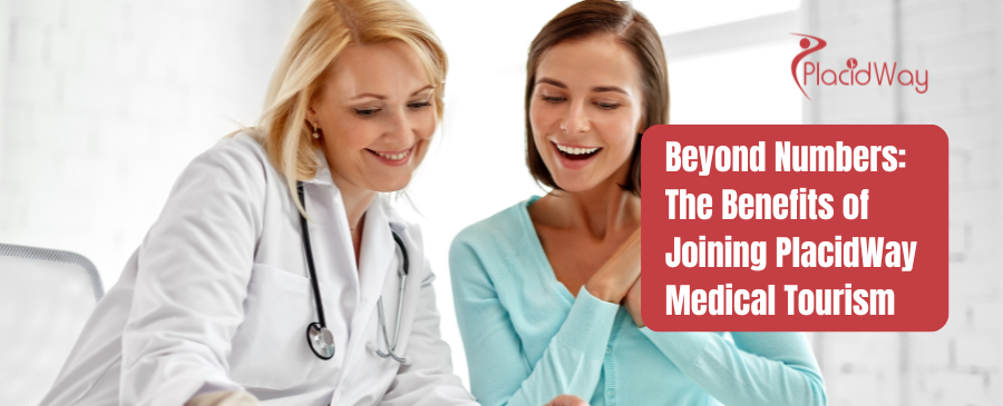 Beyond Numbers: The Benefits of Joining PlacidWay Medical Tourism