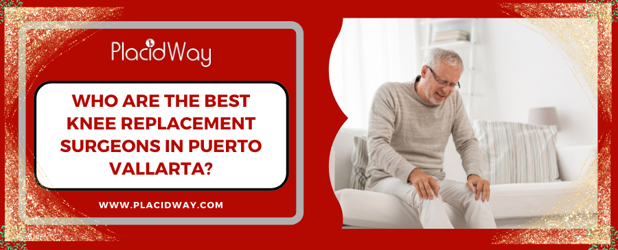 Who Are The Best Knee Replacement Surgeons in Puerto Vallarta?