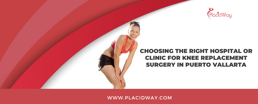 Choosing the right hospital or clinic for knee replacement surgery in Puerto Vallarta