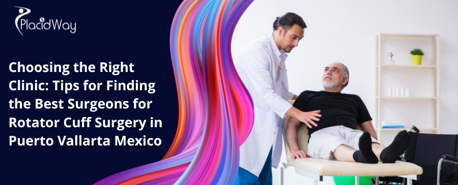 Choosing the Right Clinic: Tips for Finding the Best Surgeons for Rotator Cuff Surgery in Puerto Vallarta Mexico