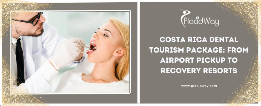 Costa Rica Dental Tourism Package: From Airport Pickup to Recovery Resorts