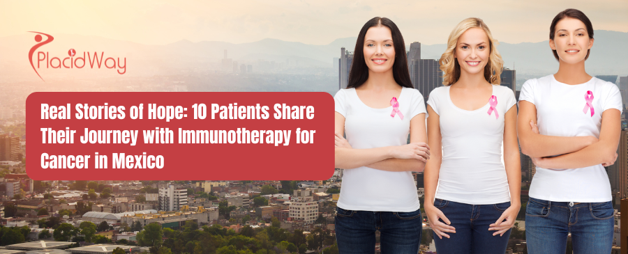 Real Stories of Hope 10 Patients Share Their Journey with Immunotherapy for Cancer in Mexico