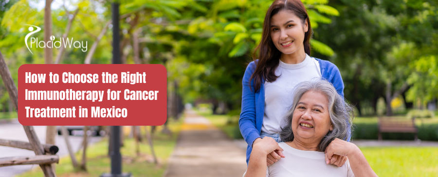 How to Choose the Right Immunotherapy for Cancer Treatment in Mexico