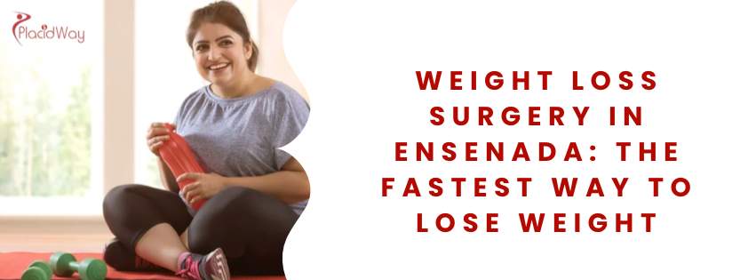 Weight Loss Surgery in Ensenada: The Fastest Way to Lose Weight