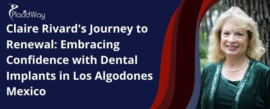 Claire Rivards Journey to Renewal: Embracing Confidence with Dental Implants in Los Algodones Mexico