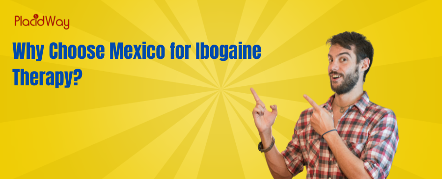 Why Choose Mexico for Ibogaine Therapy?