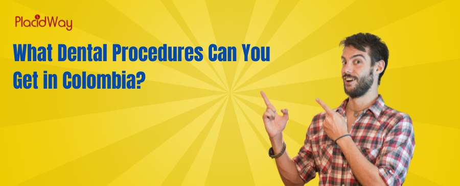 What Dental Procedures Can You Get in Colombia?