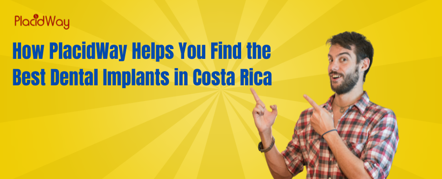 How PlacidWay Helps You Find the Best Dental Implants in Costa Rica