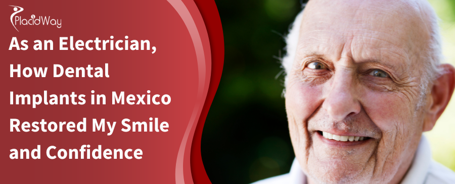 As an Electrician, How Dental Implants in Mexico Restored My Smile and Confidence