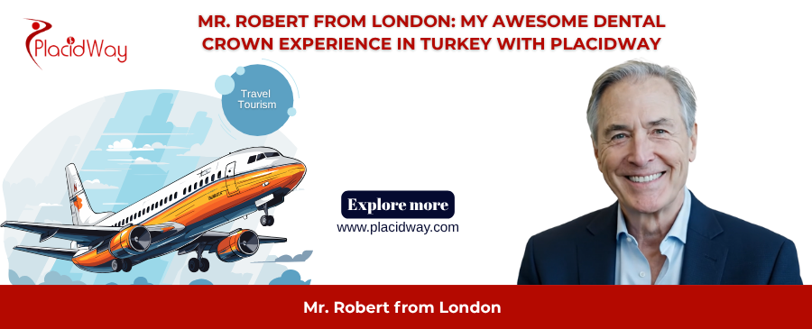 Mr. Robert from London: My Awesome Dental Crown Experience in Turkey with PlacidWay