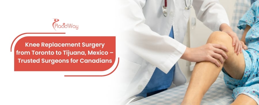 Knee Replacement Surgery from Toronto to Tijuana, Mexico
