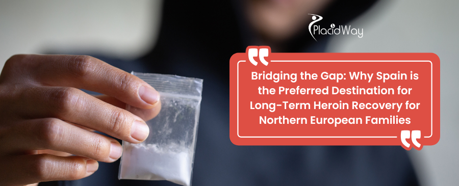 Bridging the Gap: Why Spain is the Preferred Destination for Long-Term Heroin Recovery for Northern European Families