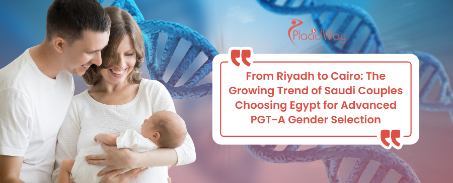 From Riyadh to Cairo: The Growing Trend of Saudi Couples Choosing Egypt for Advanced PGT-A Gender Selection