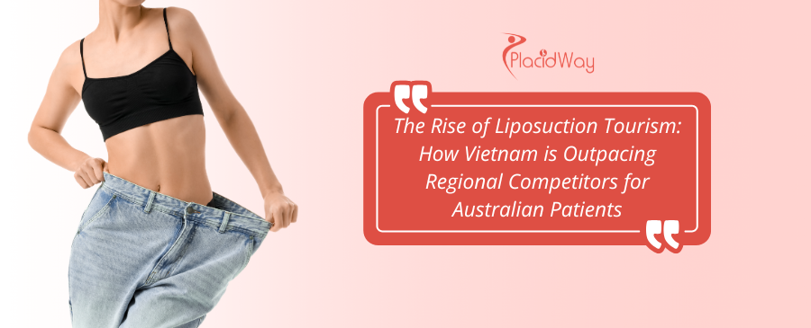 The Rise of Liposuction Tourism: How Vietnam is Outpacing Regional Competitors for Australian Patients