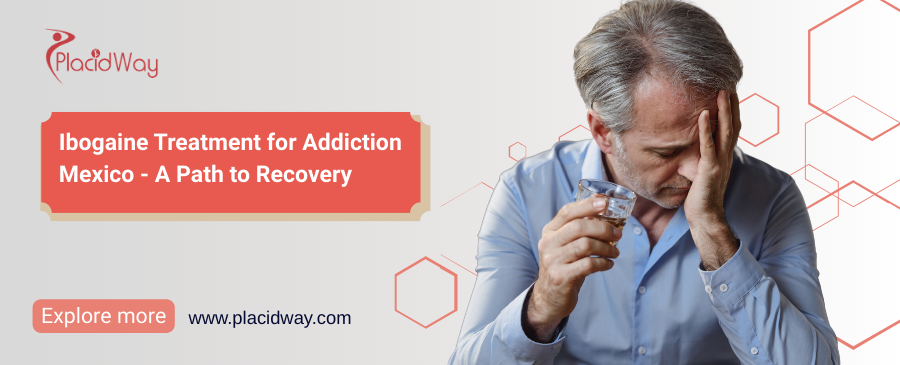 Ibogaine Treatment for Addiction Mexico - A Path to Recovery