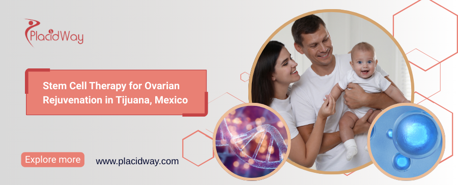 Stem Cell Therapy for Ovarian Rejuvenation in Tijuana, Mexico