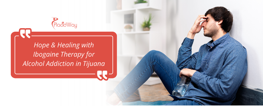 Ibogaine Treatment for Alcohol Addiction in Tijuana, Mexico