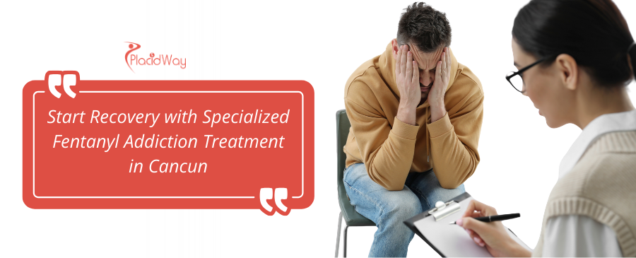Fentanyl Addiction Treatment in Cancun, Mexico